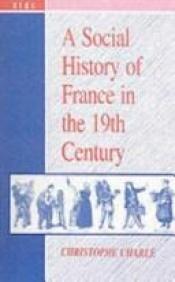 book cover of A Social History of France in the 19th Century by Christophe Charle