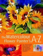 book cover of The Watercolor Flower Painters A - Z: An Illustrated Directory of Techniques, from Backruns to Wet-in-wet by Adelene Fletcher