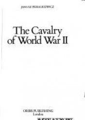 book cover of The Cavalry of World War II by Janusz Piekałkiewicz