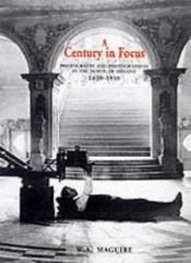 book cover of A Century in Focus: Photography and Photographers in the North of Ireland, 1839-1939 by W. A. Maguire