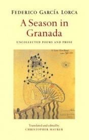 book cover of A season in Granada : uncollected poems & prose by Federico García Lorca