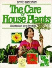 book cover of The Care of House Plants by David Longman