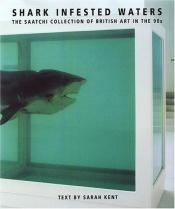book cover of Shark Infested Waters: The Saatchi Collection of British Art in the 90s by Sarah Kent