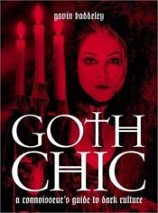 book cover of Goth Chic: A Connoisseur's Guide To Dark Culture by Gavin Baddeley