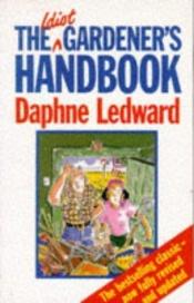 book cover of The Idiot Gardener's Handbook by Daphne Ledward