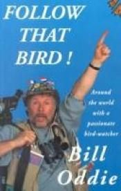 book cover of Follow That Bird!: Around the World With a Passionate Bird-Watcher by Bill Oddie