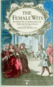 book cover of The Female wits : women playwrights on the London stage 1660-1720 by Fidelis Morgan