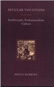book cover of Secular vocations : intellectuals, professionalism, culture by Bruce Robbins