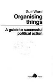 book cover of Organizing Things: Guide to Successful Political Action (Pluto handbooks) by Sue Ward
