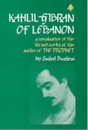 book cover of Kahlil Gibran of Lebanon : a re-evaluation of the life and works of the author of The prophet by Suheil B. Bushrui