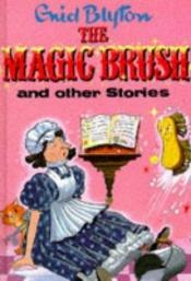 book cover of The Magic Brush and Other Stories (Enid Blyton's Popular Rewards Series I) by Enid Blyton