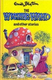 book cover of The Wishing Wand and Other Stories (Enid Blyton's Popular Rewards Series 4) by Enid Blyton