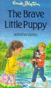 book cover of The Brave Little Puppy and Other Stories (Enid Blyton's Popular Rewards Series IV) by Инид Блайтън