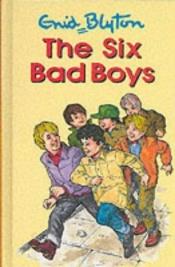 book cover of The six bad boys by איניד בלייטון