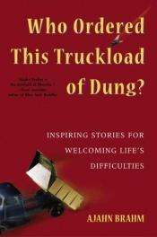book cover of Who Ordered the Truckload Of Dung?: Inspiring Stories for Welcoming Life's Difficulties by Ajahn Brahm