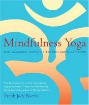 book cover of Mindfulness Yoga : The Awakened Union of Breath, Body and Mind by Frank Jude Boccio