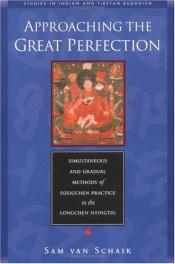 book cover of Approaching the Great Perfection: Simultaneous and Gradual Methods of Dzogchen Practice in the Longchen Nyingtig (Studie by Sam van Schaik