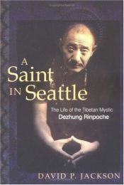 book cover of A Saint in Seattle: The Life of the Tibetan Mystic Dezhung Rinpoche by David P. Jackson