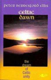 book cover of The Celtic Dawn: The Dream of Celtic Unity by Peter Tremayne
