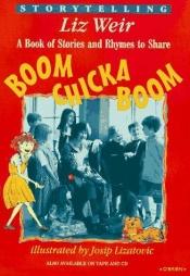 book cover of Boom Chicka Boom: A Book of Stories and Rhymes to Share (Storytelling) by Liz Weir