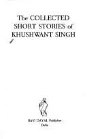book cover of The collected short stories of Khushwant Singh by Khushwant Singh