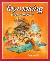 book cover of Toymaking with Children by Freya Jaffke