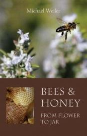 book cover of Bees & Honey, from Flower to Jar by Michael Weiler