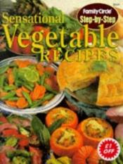 book cover of Sensational Vegetable Recipes (Family Circle Step-by-step) ("Family Circle" Step-by-step) by Family Circle