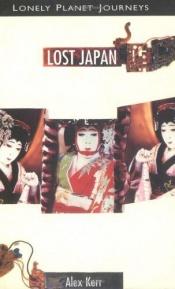 book cover of Lost Japan (Lonely Planet Travel Literature) by Alex Kerr