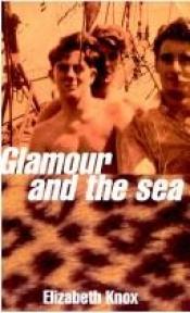 book cover of Glamour and the sea by Elizabeth Knox