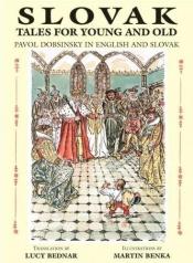 book cover of Slovak Tales for Young and Old: Pavol Dobsinsky in English and Slovak by Pavol Dobsinsky