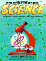 book cover of Integrating Instruction in Science: Strategies Activities Projects Tools and Techniques (Kids' Stuff) by Imogene Forte