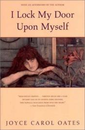book cover of I lock my door upon myself by Joyce Carol Oatesová