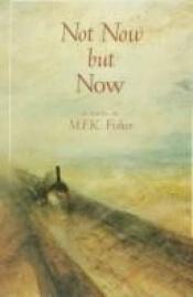 book cover of Not Now But Now by M. F. K. Fisher