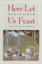 book cover of Here let us feast by M. F. K. Fisher
