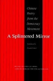 book cover of A Splintered Mirror: Chinese Poetry from the Democracy Movement Bei Bao, Duo Duo, Gu Cheng, Jiang He, Mang Ke, Shu Ting, and Yang Lian by Donald Finkel
