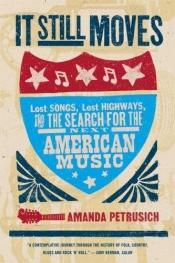 book cover of It Still Moves: Lost Songs, Lost Highways, and the Search for the Next American Music by Amanda Petrusich