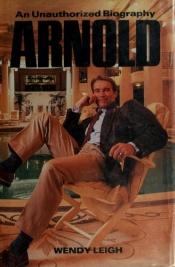 book cover of Arnold: An Unauthorized Biography by Wendy Leigh