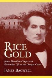 book cover of Rice Gold: James Hamilton Couper and Plantation Life on the Georgia Coast by James E. Bagwell