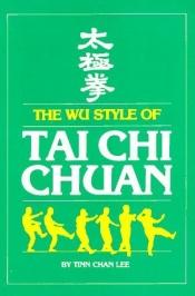 book cover of The wu style of tai chi chuan by Tinn Chan Lee