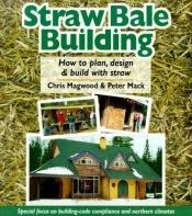 book cover of Straw Bale Building: How to plan, design and build with straw by Chris Magwood