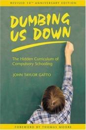 book cover of Dumbing Us Down by John Taylor Gatto