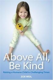 book cover of Above All, Be Kind by Zoe Weil