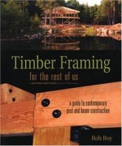 book cover of Timber framing for the rest of us : a guide to contemporary post and beam construction by Robert L. Roy