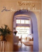 book cover of More Straw Bale Building: A Complete Guide to Designing and Building with Straw (Mother Earth News Wiser Living Series) by Chris Magwood|Peter Mack