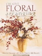 book cover of Creative Floral Arranging (Arts & Crafts for Home Decorating) by The Editors of Creative Publishing international