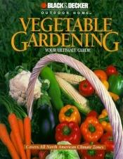 book cover of Vegetable gardening : your ultimate guide by Robert J. Dolezal