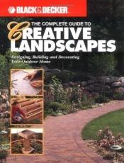 book cover of The Complete Guide to Creative Landscapes : Designing, Building, and Decorating Your Outdoor Home (Black & Decker Ho by Jerri Farris