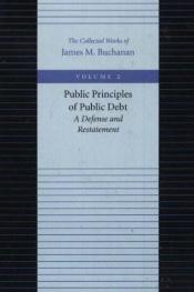 book cover of PUBLIC PRINCIPLES OF PUBLIC DEBT (Collected Works of James M Buchanan) by James McGill Buchanan