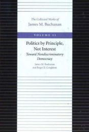 book cover of Politics by Principles, Not Interest: Toward Nondiscriminatory Democracy (Buchanan, James M. Works. V. 11.) by James M. Buchanan